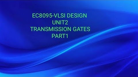 EC8095 UNIT2 VLSI DESIGN TRANSMISSION GATES  PART1