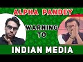 Alpha Pandey Warning Indian Media