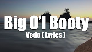 Vedo - Big O’l Booty ( Lyrics )🎵🎤