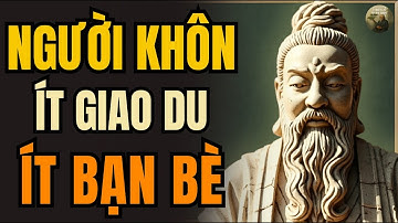 CỔ NHÂN DẠY - Tại sao NGƯỜI KHÔN ít GIAO DU ít BẠN BÈ | Triết Lý Sống