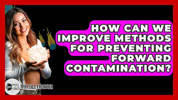 How Can We Improve Methods For Preventing Forward Contamination? - Physics Frontier