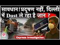 Delhi’s Killer Dust: दिल्ली के लोगों की जान ले रहा धूल, कब जागेगी सरकार ? Express Investigation