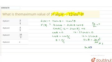 What is themaximum value of 16 sin theta -12 sin^(2) theta?  | 12 | APPLICATION OF DERIVATIVES  ...
