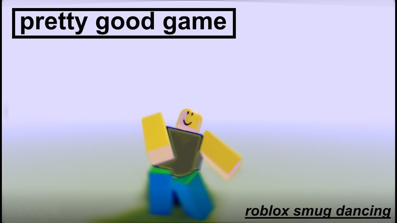 Roblox Smug Dancing Noob Dancing For Four Minutes - smug dance roblox animation