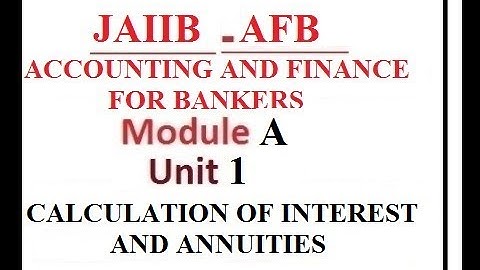 JAIIB [AFB] ACCOUNTING & FINANCE FOR BANKERS | MODULE A | UNIT 1 | CALCULATION OF INTEREST ANNUITOES