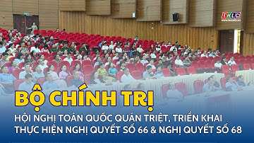 Hội nghị toàn quốc quán triệt, triển khai thực hiện Nghị quyết số 66 & Nghị quyết số 68 Bộ Chính trị