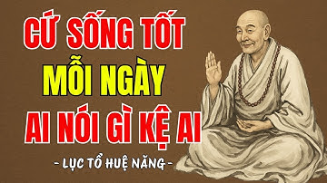 LỤC TỔ HUỆ NĂNG - " Sống Ở Đời Bỏ Ác Làm Lành Để An Vui Giải Thoát " Ai Làm Mặc Gì Kệ Ai ? Nên Nghe