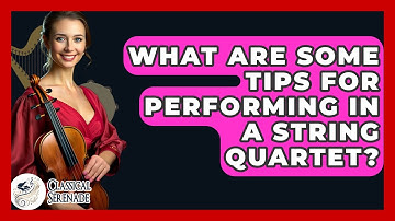What Are Some Tips For Performing In A String Quartet? - Classical Serenade