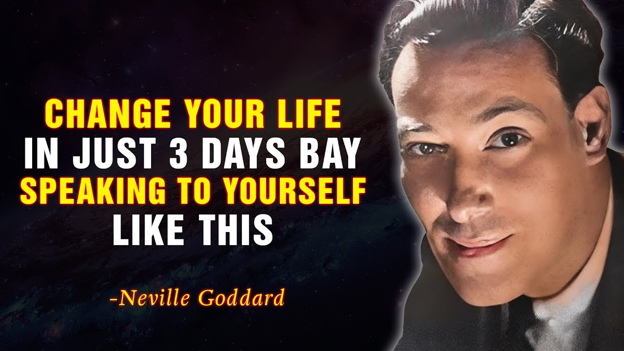 CHANGE YOUR LIFE IN JUST 3 DAYS BY SPEAKING TO YOURSELF LIKE THIS - NEVILLE GODDARD