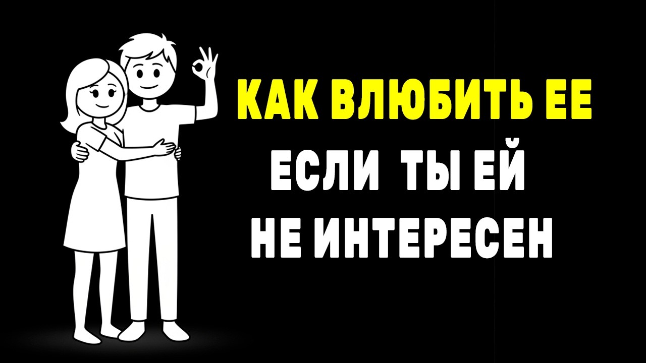 Как влюбить в себя девушку, которой ты не интересен