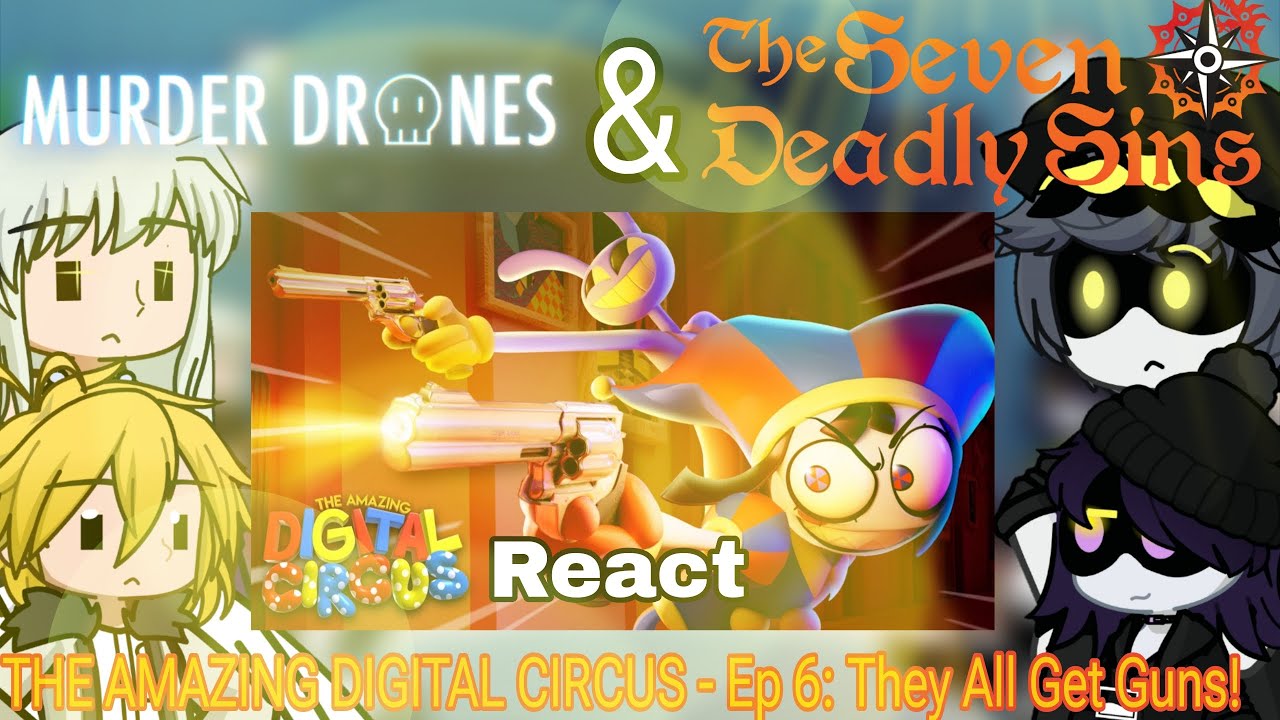 Murder Drones & The Seven Deadly Sins React THE AMAZING DIGITAL CIRCUS - Ep 6: They All Get Guns! 