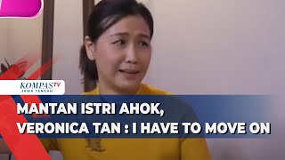 Mantan Istri Ahok, Veronica Tan : I Have To Move On