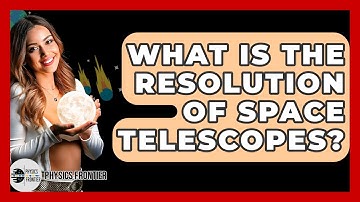 What Is The Resolution Of Space Telescopes? - Physics Frontier