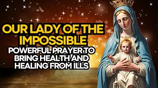🛑 POWERFUL PRAYER TO OUR LADY OF THE IMPOSSIBLE TO BRING HEALTH AND HEALING FROM ILLS