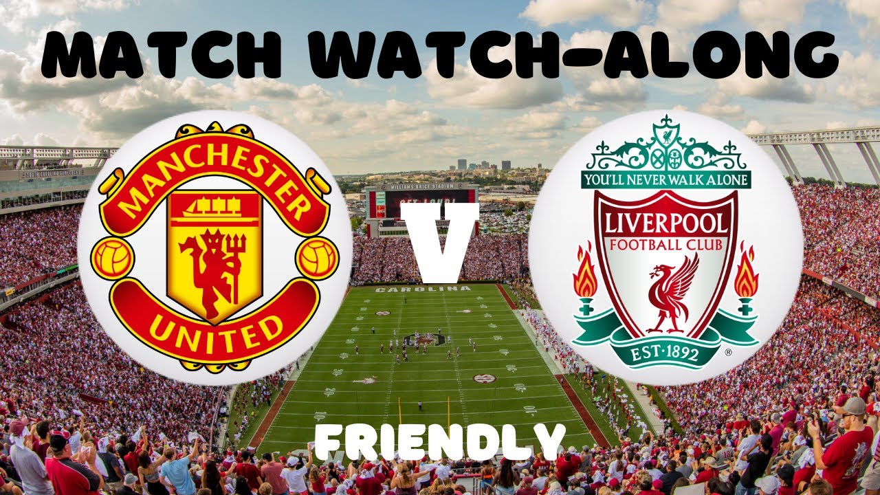 MANCHESTER UNITED vs LIVERPOOL - Match Watch Along - YouTube
