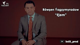 Röwşen Ýagşymyradow - Ejem (Official Video) @belli_prod