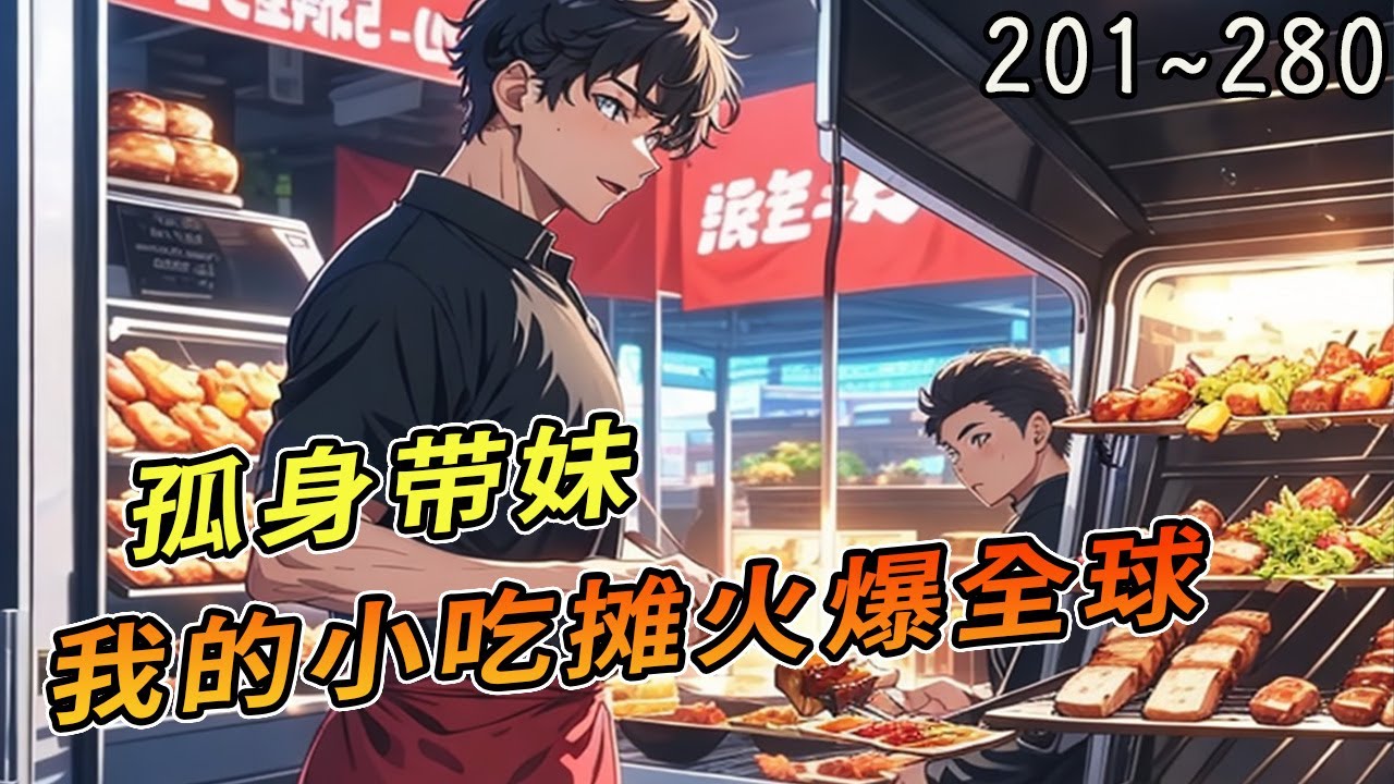苏阳孤身带三岁大的妹妹，繫结神级小吃摊系统。他开始在深夜的大桥卖包子，清晨公园卖烤鸡,食客们坐不住了 城管队长：我求你别跑我是要买东西吃啊《孤身带妹，我的小吃摊火爆全球》201~280都市#美食#直播