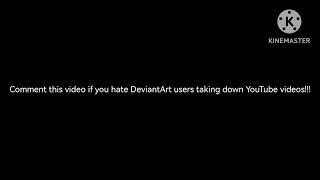Comment this video if you hate DeviantArt users taking down YouTube videos! 