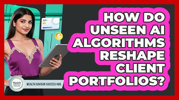 How Do Unseen AI Algorithms Reshape Client Portfolios? - Wealth Advisor Success Hub
