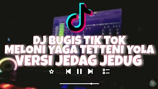 DJ BUGIS TIK TOK VIRAL!!! MELONI YAGA TETTENI YOLA REFF JEDAG JEDUG FULL BASS