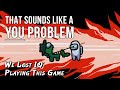 We lost IQ playing this game - That sounds like a YOU PROBLEM... (Among Us)