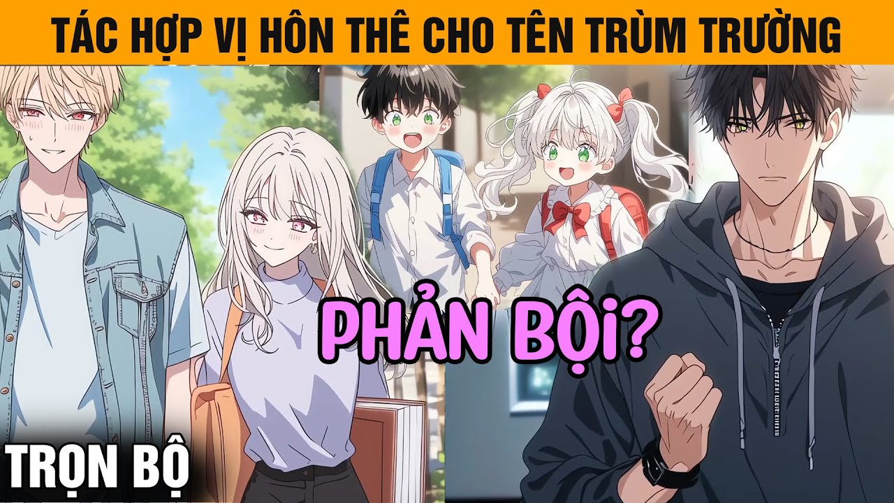 Trọn Bộ | Trọng Sinh Lại Thời Cấp 3, Tôi Quyết Tâm Tác Hợp Vị Hôn Thê Cho Tên Trùm Trường