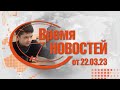 Время Новостей от 22.03.23