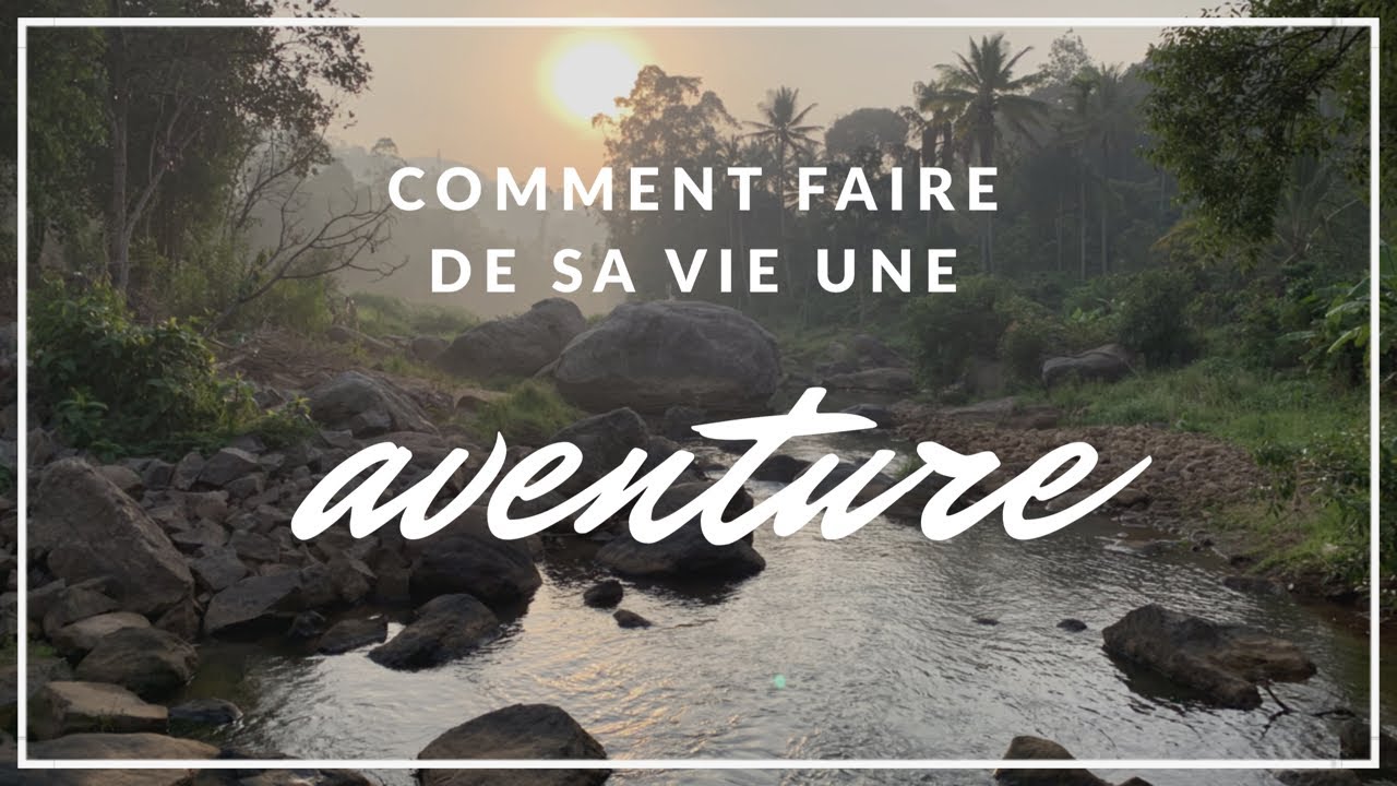 Comment Faire de sa Vie une Aventure! - YouTube