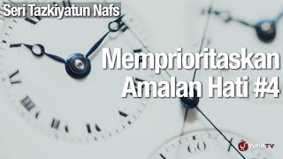 Memprioritaskan Amalan Hati Bagian 4 - Ustadz Abdullah Zaen, Lc., MA