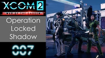 OPERATION LOCKED SHADOW | XCOM 2 WOTC | 007
