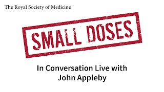 Royal Society of Medicine Small Doses: In Conversation Live with Professor John Appleby