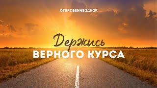 Держись верного курса | Откр 2:18-29 || Сергей Митюков