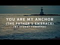 You are my anchor the fathers embrace by stuart townend