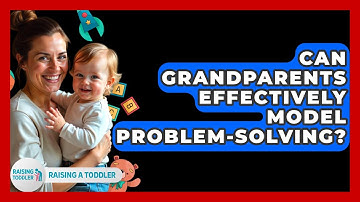 Can Grandparents Effectively Model Problem-solving? - Raising A Toddler