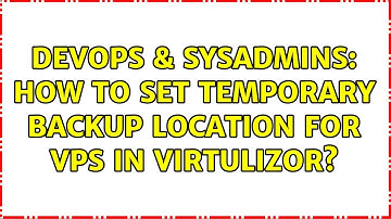 DevOps & SysAdmins: How to set temporary backup location for vps in virtulizor?