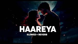 Haareya Song [Slowed + Reverb]| Arijit Singh|