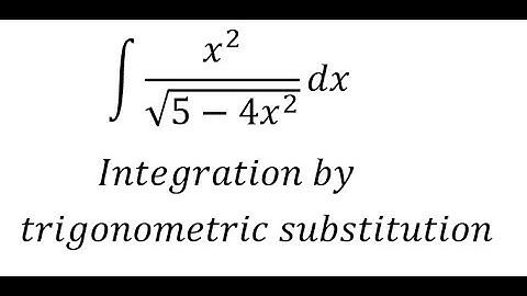 Calculus Help: Integral ∫ x^2/√(5-4x^2 ) dx - Integration by trigonometric substitution