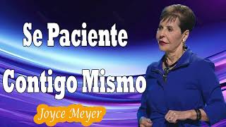 Se Paciente Contigo Mismo    Joyce Meyer En Español 2024