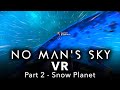 No Man's Sky VR - Part 2 - Snow Planet