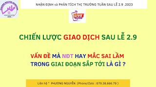 CHIẾN LƯỢC GIAO DỊCH SAU LỄ 2.9, SAI LẦM MÀ NĐT HAY MẮC PHẢI TRONG GIAI ĐOẠN TỚI LÀ GÌ ?