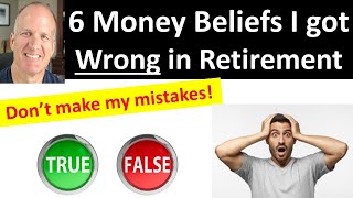 6 money beliefs I thought were true 5 years before retiring  I was WRONG.  Learn these now.