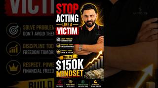 Stop Acting Like a Victim | Build a $150K Mindset
