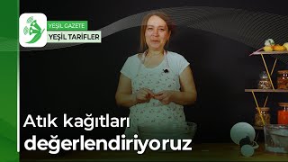 [Yeşil Tarifler] Atık kağıtları değerlendiriyoruz