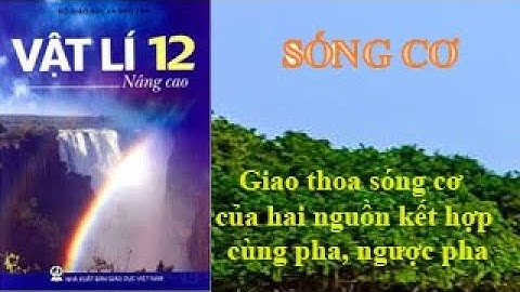 Giao thoa sóng cơ của hai nguồn kết hợp cùng pha, ngược pha