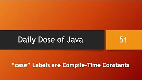 Daily Dose of Java -- Part 51: "case" Labels Are Compile-Time Constants