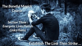 The Baneful Magick Course : Section 3  Energetic Links/Fetish Links