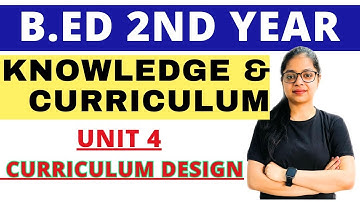 Knowledge And Curriculum | Bed 2nd Year Unit-4 | Curriculum Design | B.ED EXAM 2023