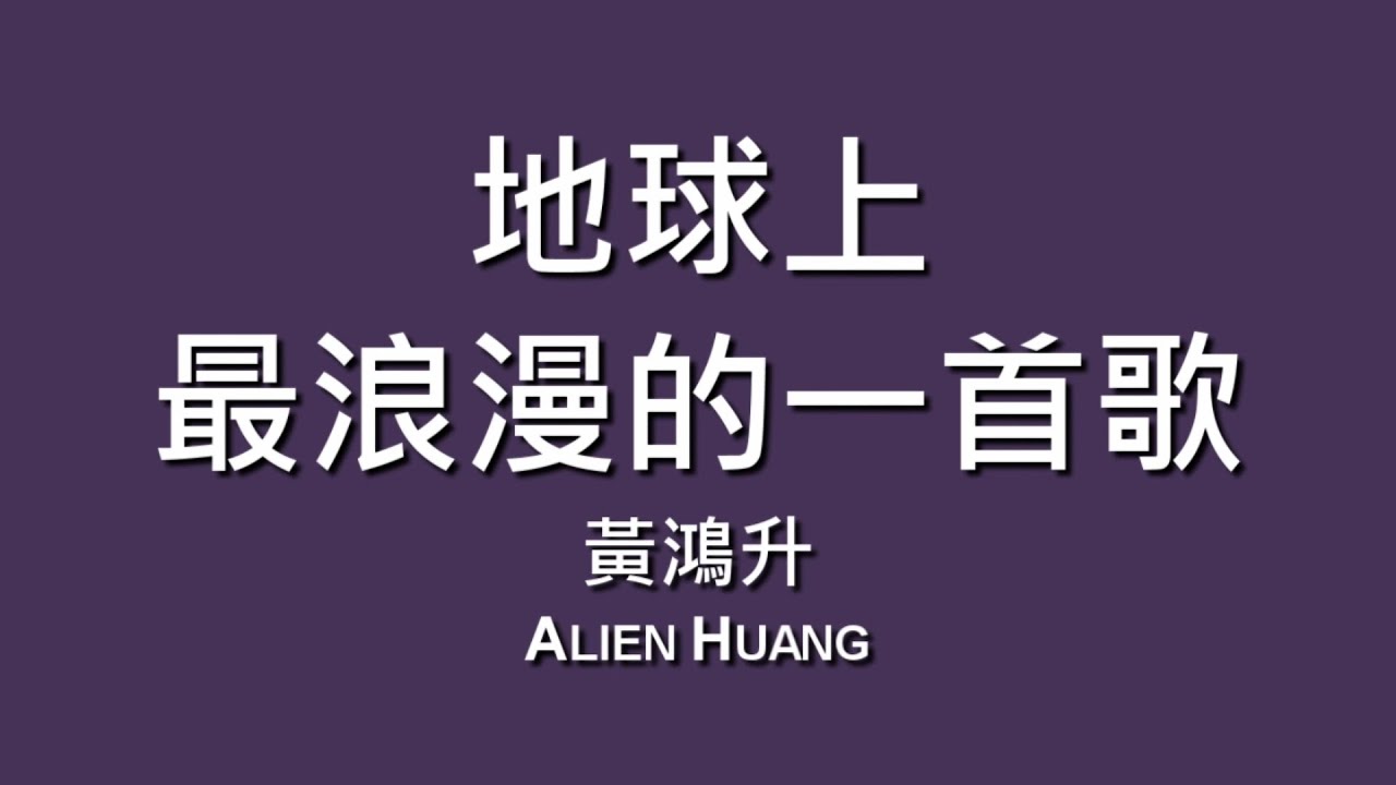 黃鴻升 Alien Huang / 地球上最浪漫的一首歌【歌詞】 黃鴻升 Alien Huang / 地球上最浪漫的一首歌【歌詞】