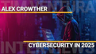 Alex Crowther - Cybersecurity in 2025