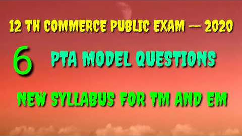12 th COMMERCE PUBLIC EXAM -- 2020 ....6 PTA MODEL QUESTIONS NEW SYLLABUS FOR TM AND EM
